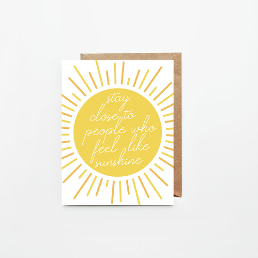 Stay Close to People Who Feel Like Sunshine Card